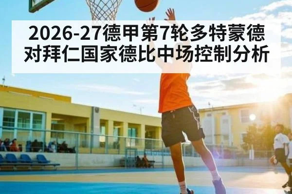 2026-27德甲第7轮多特蒙德对拜仁国家德比中场控制分析